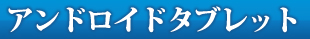 アンドロイドタブレット