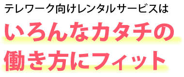 テレワーク向けレンタルサービスはいろんなカタチの働き方にフィット