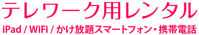 テレワーク用レンタル iPad/WiFi/かけ放題スマートフォン・携帯電話