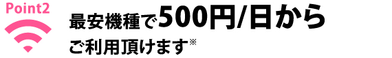 Point2 最安機種で500円/日からご利用頂けます